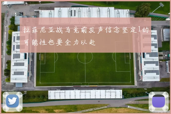 拉菲尼亚战马竞前发声信念坚定1的可能性也要全力以赴